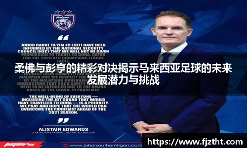 柔佛与彭亨的精彩对决揭示马来西亚足球的未来发展潜力与挑战