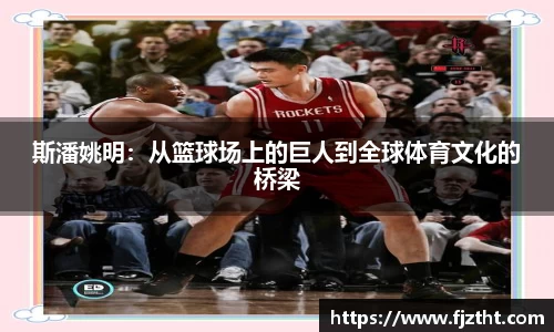 斯潘姚明：从篮球场上的巨人到全球体育文化的桥梁