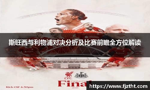 斯旺西与利物浦对决分析及比赛前瞻全方位解读